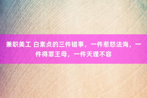 兼职美工 白素贞的三件错事，一件惹怒法海，一件得罪王母，一件天理不容